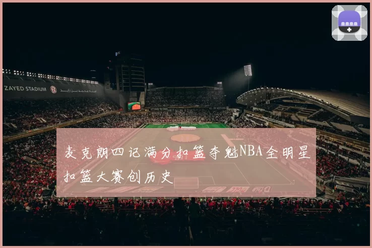 麦克朗四记满分扣篮夺魁NBA全明星扣篮大赛创历史
