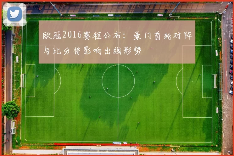 欧冠2016赛程公布:豪门首轮对阵与比分将影响出线形势