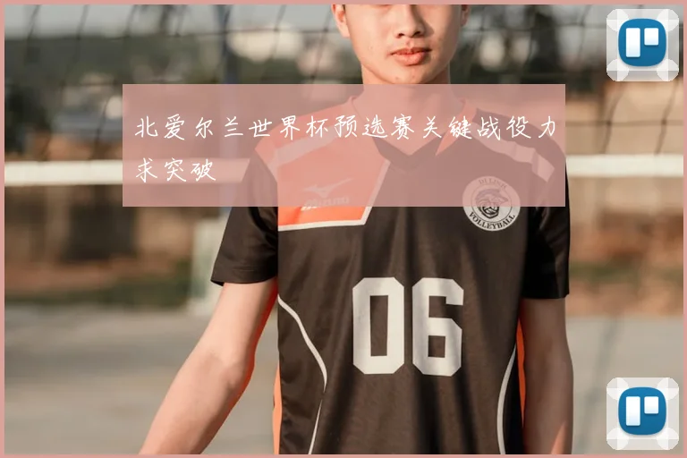 北爱尔兰世界杯预选赛关键战役力求突破